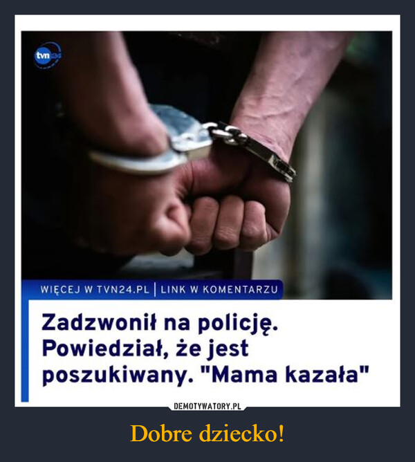 Dobre dziecko! –  tvnWIĘCEJ W TVN24.PL | LINK W KOMENTARZUZadzwonił na policję.Powiedział, że jestposzukiwany. "Mama kazała"