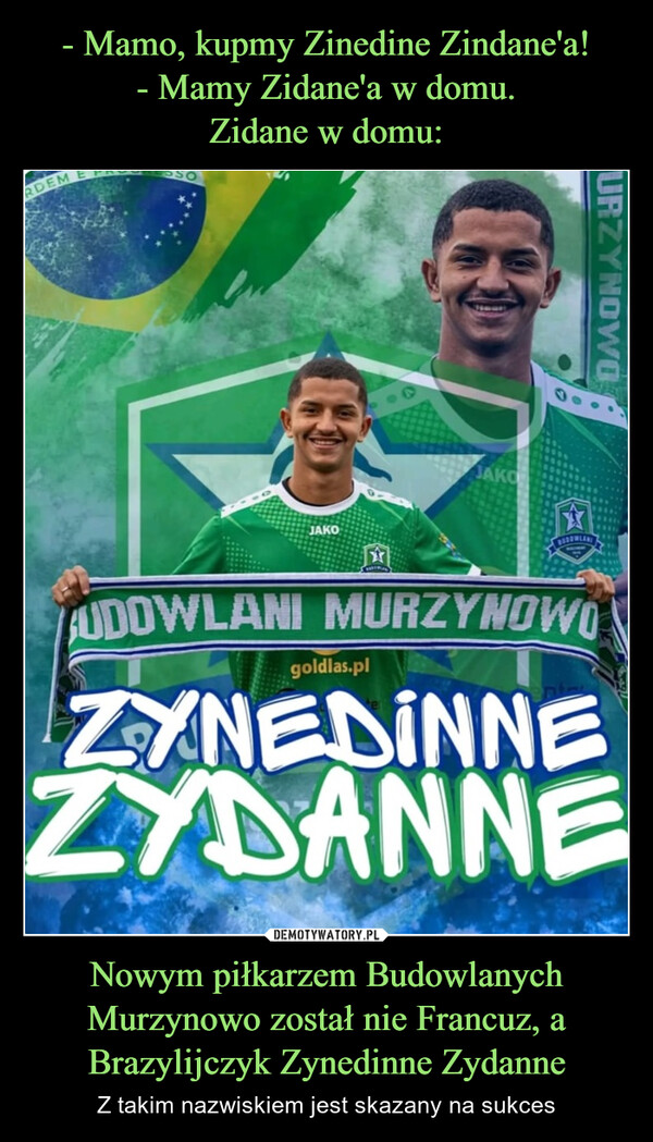 Nowym piłkarzem Budowlanych Murzynowo został nie Francuz, a Brazylijczyk Zynedinne Zydanne – Z takim nazwiskiem jest skazany na sukces RDEMJAKOJAKOURZYNOWOBUDOWLANEUDOWLANI MURZYNOWOgoldlas.plZINEDINNEZYDANNE