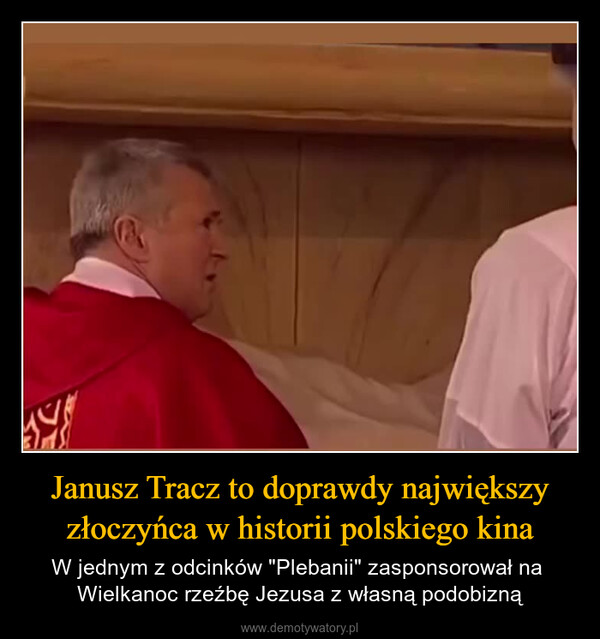 Janusz Tracz to doprawdy największy złoczyńca w historii polskiego kina – W jednym z odcinków "Plebanii" zasponsorował na Wielkanoc rzeźbę Jezusa z własną podobizną 