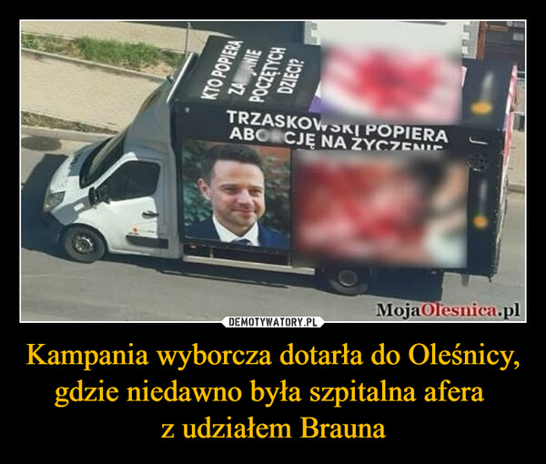 Kampania wyborcza dotarła do Oleśnicy, gdzie niedawno była szpitalna afera z udziałem Brauna –  KTO POPIERAZANIEPOCZĘTYCHDZIECI?TRZASKOWSKI POPIERAABORCJĘ NA ŻYCZENIEMojaOlesnica.pl